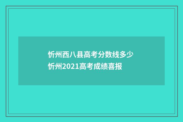 忻州西八县高考分数线多少 忻州2021高考成绩喜报