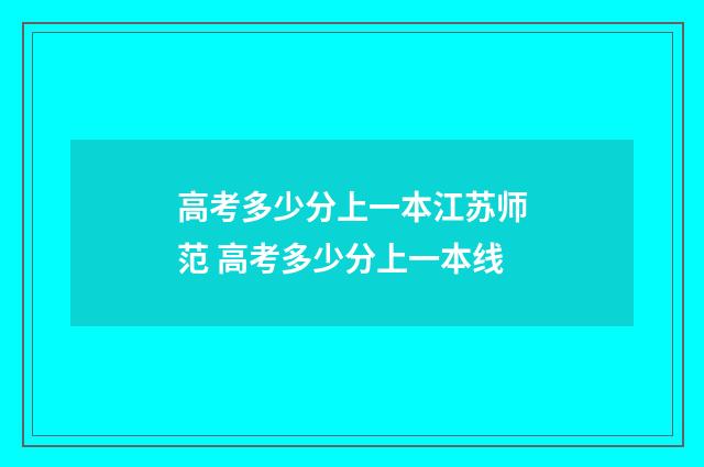 高考多少分上一本江苏师范 高考多少分上一本线