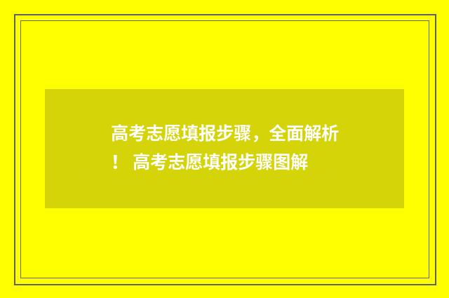 高考志愿填报步骤，全面解析！ 高考志愿填报步骤图解