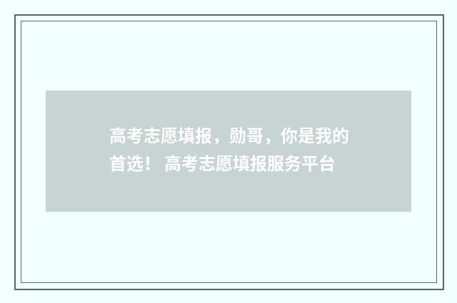 高考志愿填报，勋哥，你是我的首选！ 高考志愿填报服务平台