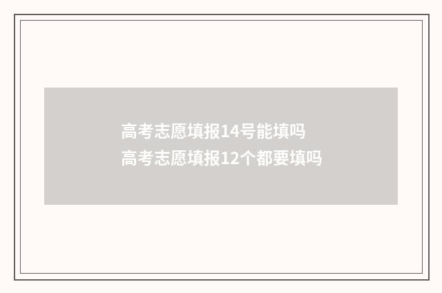 高考志愿填报14号能填吗 高考志愿填报12个都要填吗