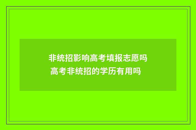 非统招影响高考填报志愿吗 高考非统招的学历有用吗