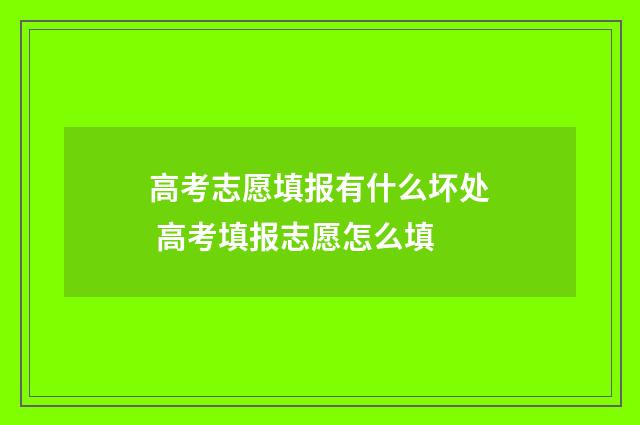 高考志愿填报有什么坏处 高考填报志愿怎么填