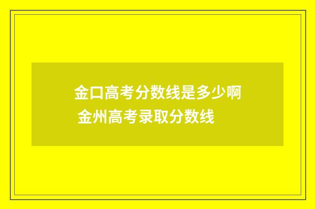 金口高考分数线是多少啊 金州高考录取分数线