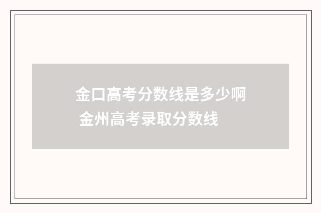 金口高考分数线是多少啊 金州高考录取分数线