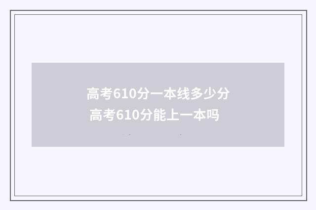 高考610分一本线多少分 高考610分能上一本吗