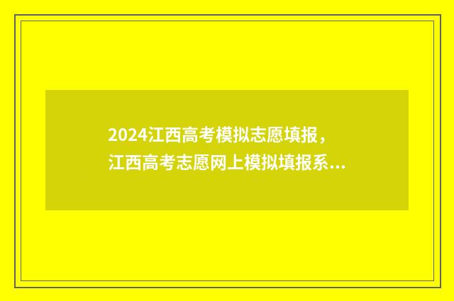 2024江西高考模拟志愿填报，江西高考志愿网上模拟填报系统 2024江西高考模拟数学试卷