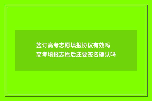 签订高考志愿填报协议有效吗 高考填报志愿后还要签名确认吗