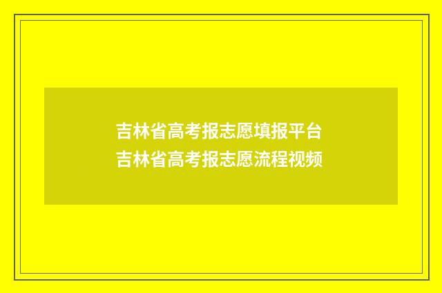 吉林省高考报志愿填报平台 吉林省高考报志愿流程视频
