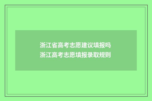 浙江省高考志愿建议填报吗 浙江高考志愿填报录取规则