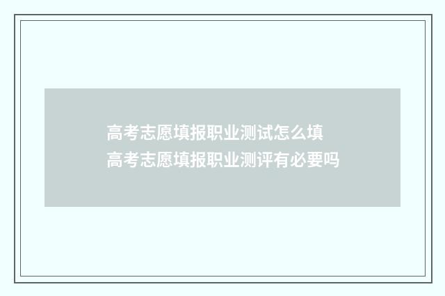 高考志愿填报职业测试怎么填 高考志愿填报职业测评有必要吗