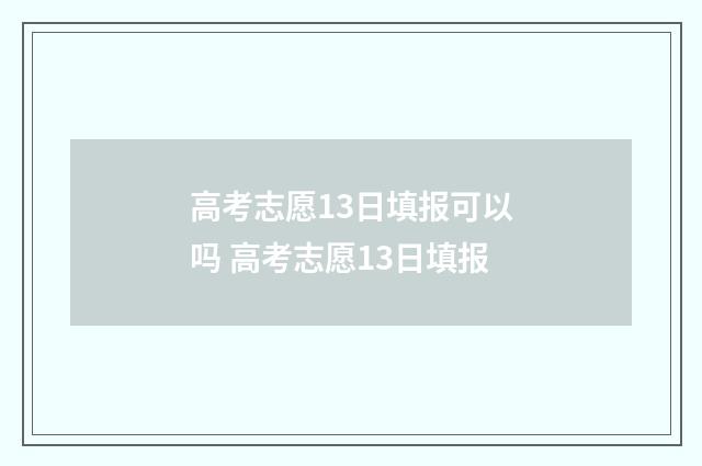 高考志愿13日填报可以吗 高考志愿13日填报