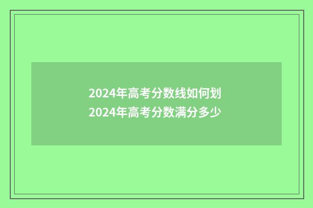 2024年高考分数线如何划 2024年高考分数满分多少