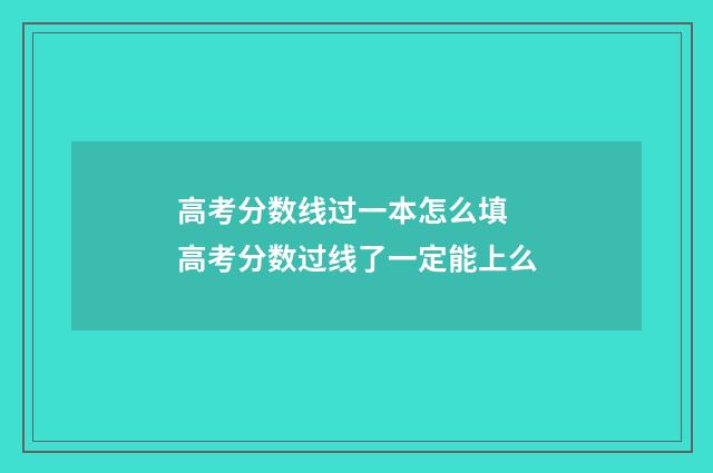高考分数线过一本怎么填 高考分数过线了一定能上么