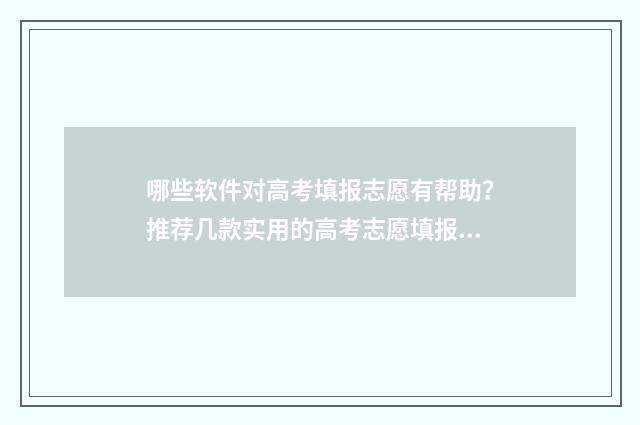 哪些软件对高考填报志愿有帮助?推荐几款实用的高考志愿填报工具 有什么高考软件