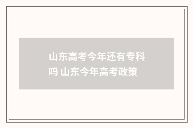 山东高考今年还有专科吗 山东今年高考政策
