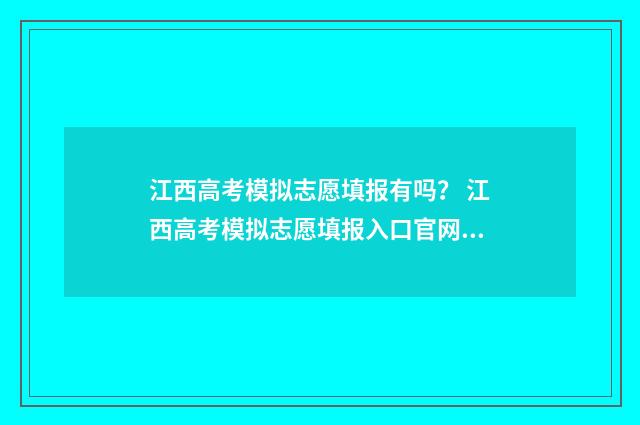 江西高考模拟志愿填报有吗？ 江西高考模拟志愿填报入口官网2024年