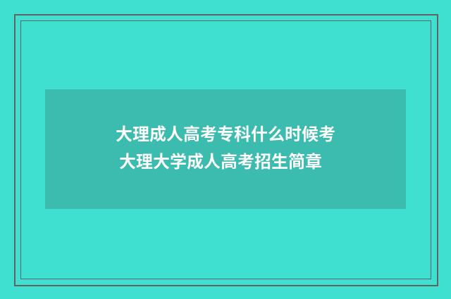 大理成人高考专科什么时候考 大理大学成人高考招生简章