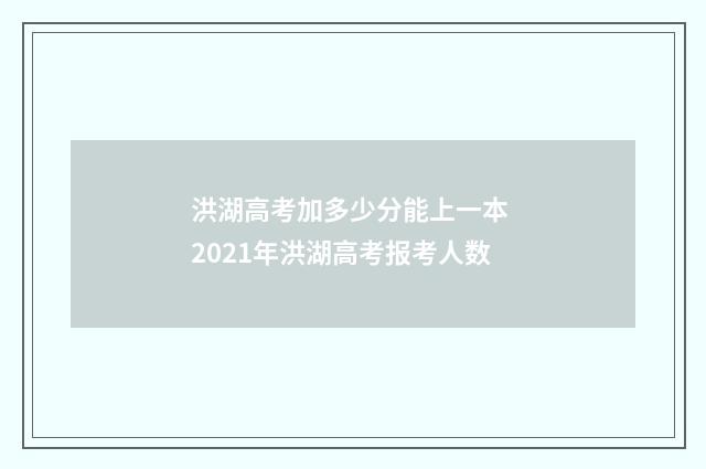 洪湖高考加多少分能上一本 2021年洪湖高考报考人数