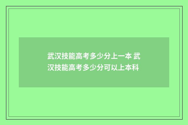 武汉技能高考多少分上一本 武汉技能高考多少分可以上本科