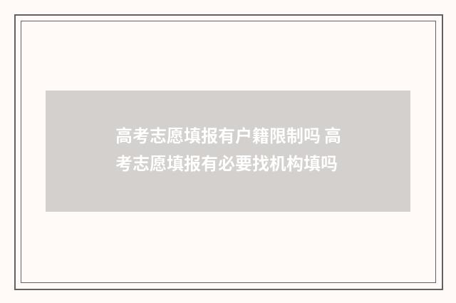高考志愿填报有户籍限制吗 高考志愿填报有必要找机构填吗