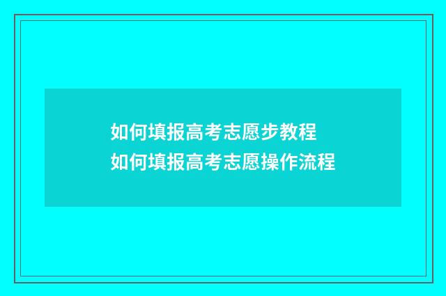 如何填报高考志愿步教程 如何填报高考志愿操作流程