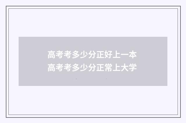 高考考多少分正好上一本 高考考多少分正常上大学