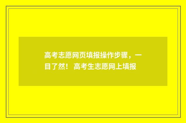 高考志愿网页填报操作步骤，一目了然！ 高考生志愿网上填报