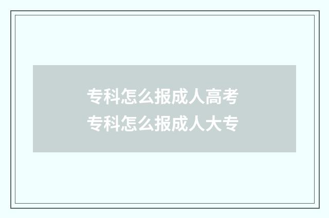 专科怎么报成人高考 专科怎么报成人大专