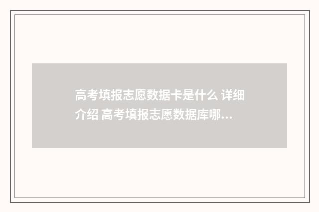 高考填报志愿数据卡是什么 详细介绍 高考填报志愿数据库哪个最准确
