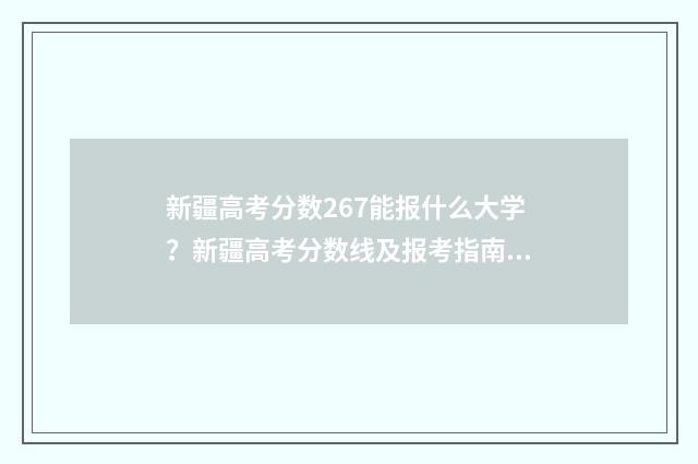 新疆高考分数267能报什么大学？新疆高考分数线及报考指南 新疆高考分数267分算高吗