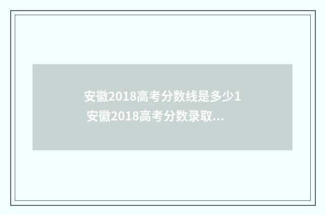 安徽2018高考分数线是多少1 安徽2018高考分数录取线是多少