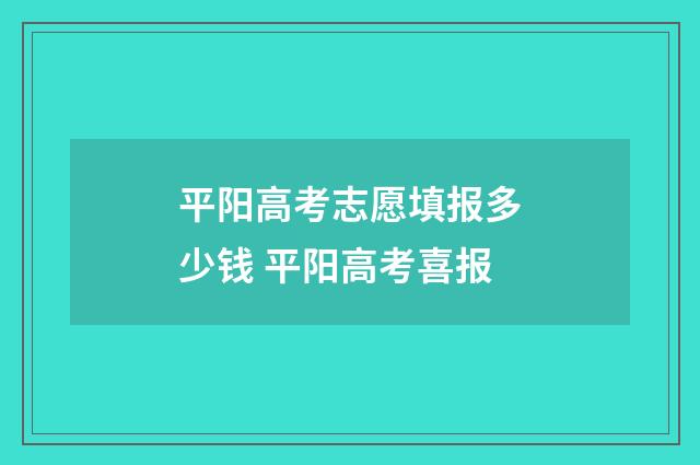 平阳高考志愿填报多少钱 平阳高考喜报