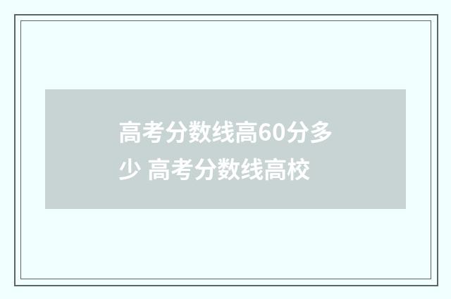 高考分数线高60分多少 高考分数线高校
