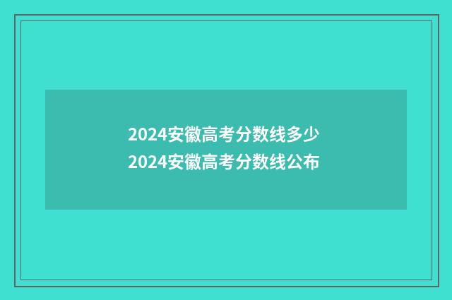 2024安徽高考分数线多少 2024安徽高考分数线公布