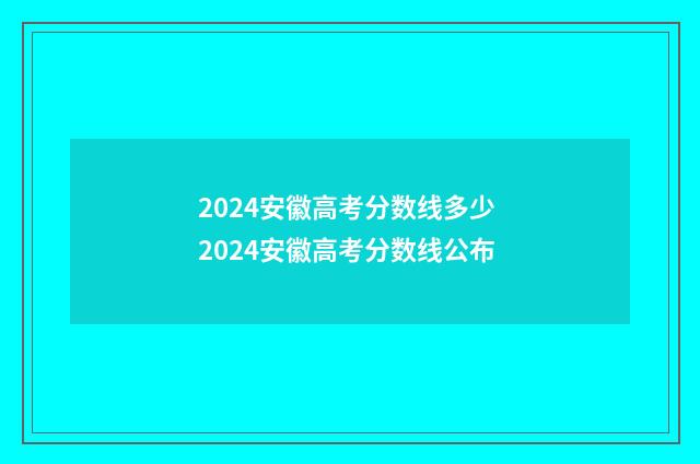 2024安徽高考分数线多少 2024安徽高考分数线公布