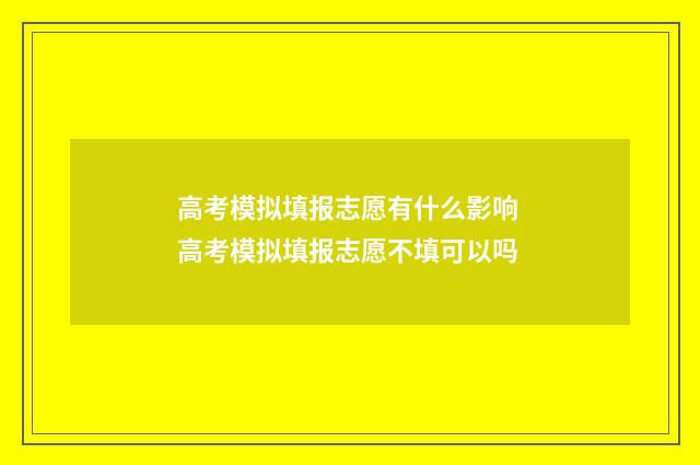 高考模拟填报志愿有什么影响 高考模拟填报志愿不填可以吗