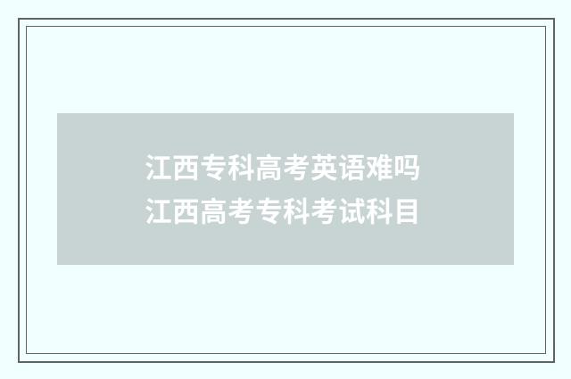 江西专科高考英语难吗 江西高考专科考试科目