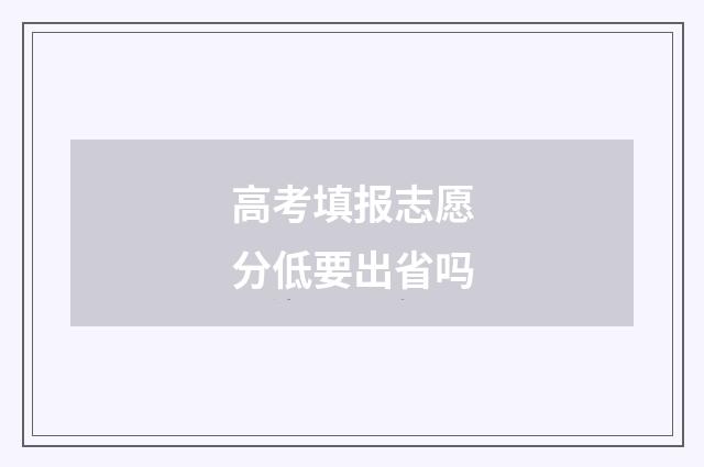 高考填报志愿分低要出省吗