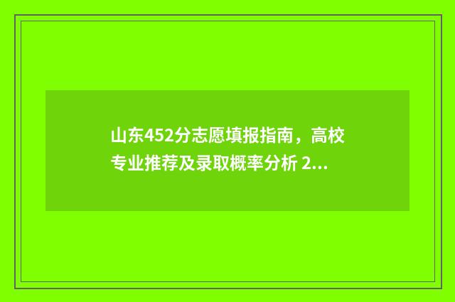 山东452分志愿填报指南，高校专业推荐及录取概率分析 2021山东452分能上什么大学