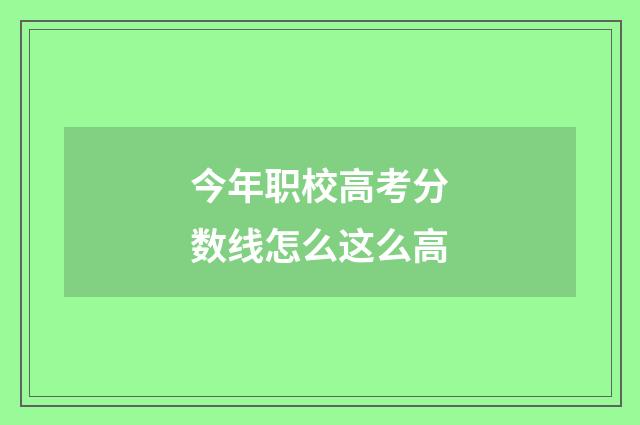 今年职校高考分数线怎么这么高