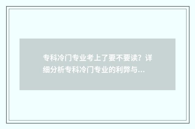 专科冷门专业考上了要不要读?详细分析专科冷门专业的利弊与未来发展 专科冷门专业但前景火爆