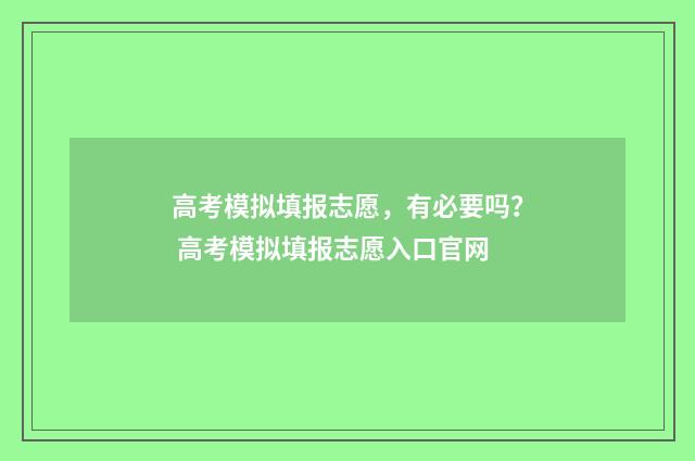 高考模拟填报志愿，有必要吗？ 高考模拟填报志愿入口官网