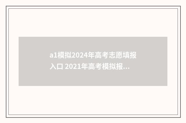 a1模拟2024年高考志愿填报入口 2021年高考模拟报考