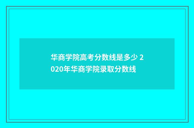 华商学院高考分数线是多少 2020年华商学院录取分数线