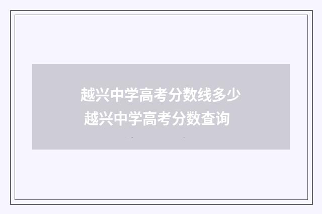 越兴中学高考分数线多少 越兴中学高考分数查询
