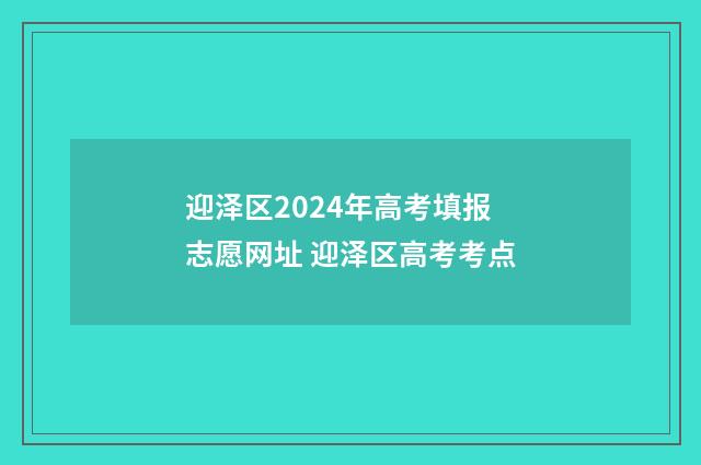 迎泽区2024年高考填报志愿网址 迎泽区高考考点