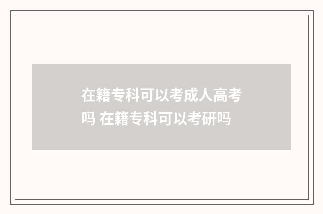 在籍专科可以考成人高考吗 在籍专科可以考研吗
