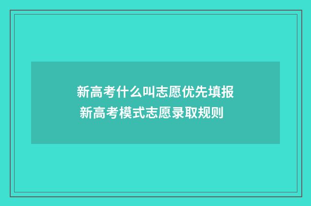新高考什么叫志愿优先填报 新高考模式志愿录取规则