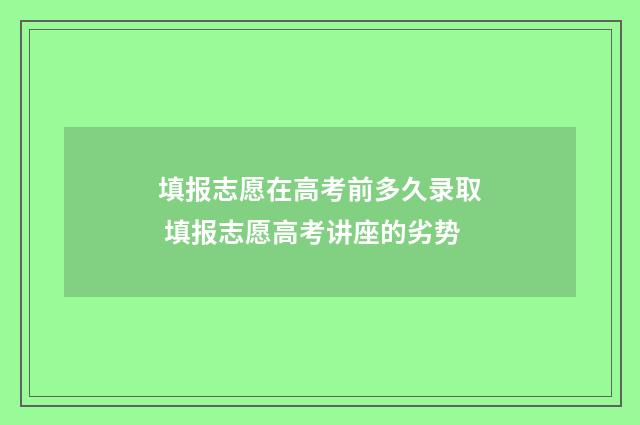 填报志愿在高考前多久录取 填报志愿高考讲座的劣势
